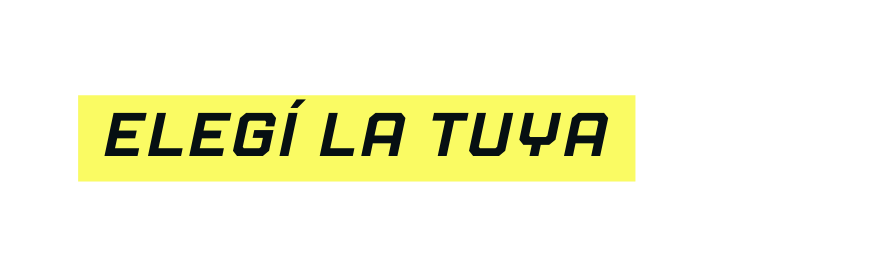 ELEGÍ LA TUYA